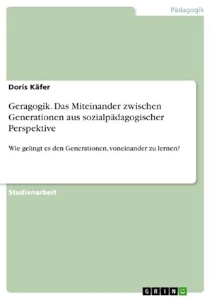 Bild des Verkufers fr Geragogik. Das Miteinander zwischen Generationen aus sozialpdagogischer Perspektive zum Verkauf von BuchWeltWeit Ludwig Meier e.K.