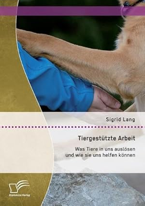 Bild des Verkufers fr Tiergesttzte Arbeit: Was Tiere in uns auslsen und wie sie uns helfen knnen zum Verkauf von BuchWeltWeit Ludwig Meier e.K.