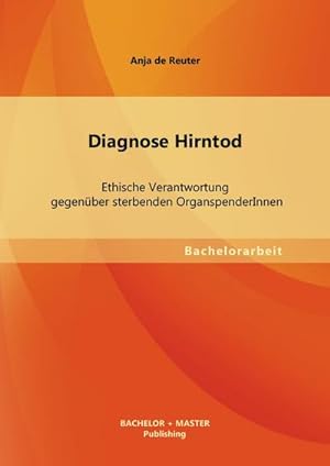 Seller image for Diagnose Hirntod: Ethische Verantwortung gegenber sterbenden OrganspenderInnen for sale by BuchWeltWeit Ludwig Meier e.K.