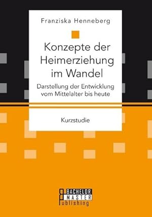 Seller image for Konzepte der Heimerziehung im Wandel: Darstellung der Entwicklung vom Mittelalter bis heute for sale by BuchWeltWeit Ludwig Meier e.K.