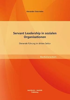 Seller image for Servant Leadership in sozialen Organisationen: Dienende Fhrung im dritten Sektor for sale by BuchWeltWeit Ludwig Meier e.K.