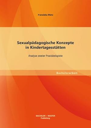 Seller image for Sexualpdagogische Konzepte in Kindertagessttten: Analyse zweier Praxisbeispiele for sale by BuchWeltWeit Ludwig Meier e.K.