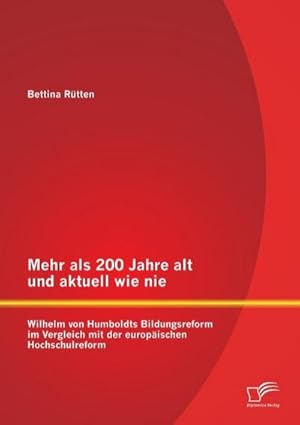 Immagine del venditore per Mehr als 200 Jahre alt und aktuell wie nie: Wilhelm von Humboldts Bildungsreform im Vergleich mit der europischen Hochschulreform venduto da BuchWeltWeit Ludwig Meier e.K.