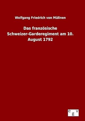 Bild des Verkufers fr Das franzsische Schweizer-Garderegiment am 10. August 1792 zum Verkauf von BuchWeltWeit Ludwig Meier e.K.