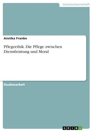 Imagen del vendedor de Pflegeethik. Die Pflege zwischen Dienstleistung und Moral a la venta por BuchWeltWeit Ludwig Meier e.K.