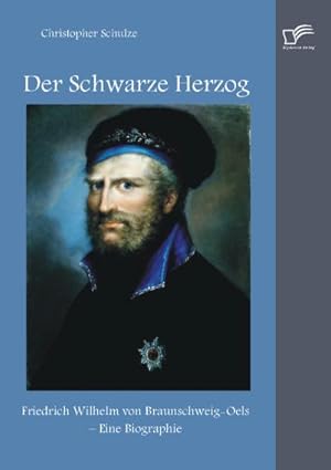 Immagine del venditore per Der Schwarze Herzog: Friedrich Wilhelm von Braunschweig-Oels  Eine Biographie venduto da BuchWeltWeit Ludwig Meier e.K.