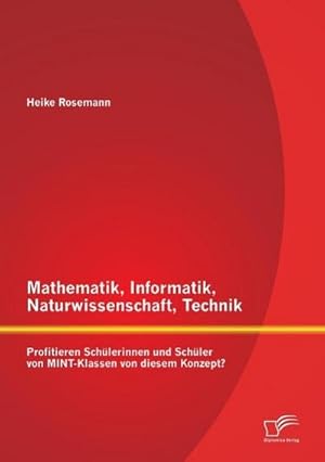 Immagine del venditore per Mathematik, Informatik, Naturwissenschaft, Technik: Profitieren Schlerinnen und Schler von MINT-Klassen von diesem Konzept? venduto da BuchWeltWeit Ludwig Meier e.K.