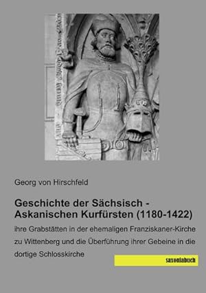 Imagen del vendedor de Geschichte der Schsisch - Askanischen Kurfrsten (1180-1422) a la venta por BuchWeltWeit Ludwig Meier e.K.