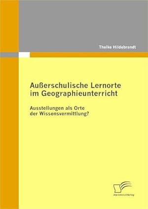 Bild des Verkufers fr Auerschulische Lernorte im Geographieunterricht - Ausstellungen als Orte der Wissensvermittlung? zum Verkauf von BuchWeltWeit Ludwig Meier e.K.