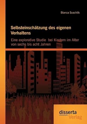 Seller image for Selbsteinschtzung des eigenen Verhaltens: Eine explorative Studie bei Kindern im Alter von sechs bis acht Jahren for sale by BuchWeltWeit Ludwig Meier e.K.