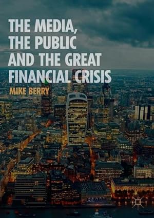Imagen del vendedor de The Media, the Public and the Great Financial Crisis a la venta por BuchWeltWeit Ludwig Meier e.K.