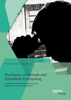 Seller image for Psychische, emotionale und krperliche Erschpfung: Quellen und Gegenmanahmen zu dem Burnout-Syndrom bei Lehrkrften for sale by BuchWeltWeit Ludwig Meier e.K.