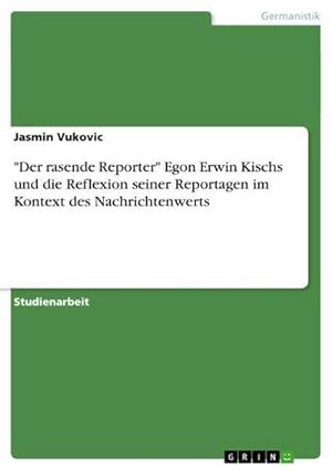 Seller image for Der rasende Reporter" Egon Erwin Kischs und die Reflexion seiner Reportagen im Kontext des Nachrichtenwerts for sale by BuchWeltWeit Ludwig Meier e.K.