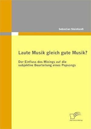 Seller image for Laute Musik gleich gute Musik? Der Einfluss des Mixings auf die subjektive Beurteilung eines Popsongs for sale by BuchWeltWeit Ludwig Meier e.K.