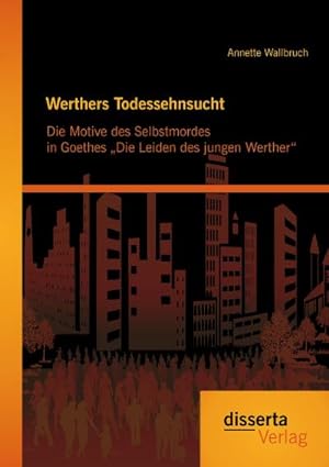 Seller image for Werthers Todessehnsucht: Die Motive des Selbstmordes in Goethes Die Leiden des jungen Werther for sale by BuchWeltWeit Ludwig Meier e.K.