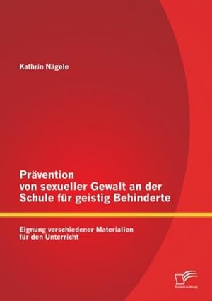 Immagine del venditore per Prvention von sexueller Gewalt an der Schule fr geistig Behinderte: Eignung verschiedener Materialien fr den Unterricht venduto da BuchWeltWeit Ludwig Meier e.K.