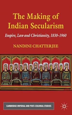 Immagine del venditore per The Making of Indian Secularism: Empire, Law and Christianity, 1830-1960 venduto da BuchWeltWeit Ludwig Meier e.K.