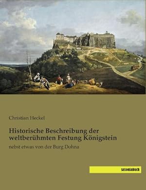 Seller image for Historische Beschreibung der weltberhmten Festung Knigstein for sale by BuchWeltWeit Ludwig Meier e.K.