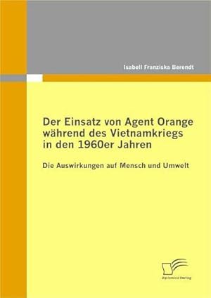 Bild des Verkufers fr Der Einsatz von Agent Orange whrend des Vietnamkriegs in den 1960er Jahren zum Verkauf von BuchWeltWeit Ludwig Meier e.K.