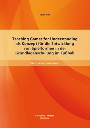 Seller image for Teaching Games for Understanding als Konzept fr die Entwicklung von Spielformen in der Grundlagenschulung im Fuball for sale by BuchWeltWeit Ludwig Meier e.K.