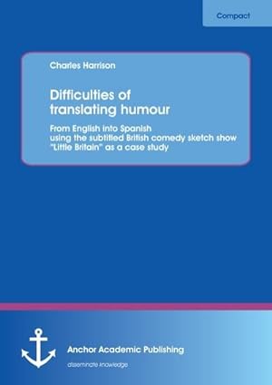 Image du vendeur pour Difficulties of translating humour: From English into Spanish using the subtitled British comedy sketch show "Little Britain" as a case study mis en vente par BuchWeltWeit Ludwig Meier e.K.