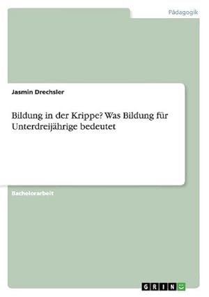 Bild des Verkufers fr Bildung in der Krippe? Was Bildung fr Unterdreijhrige bedeutet zum Verkauf von BuchWeltWeit Ludwig Meier e.K.