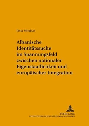 Immagine del venditore per Albanische Identittssuche im Spannungsfeld zwischen nationaler Eigenstaatlichkeit und europischer Integration venduto da BuchWeltWeit Ludwig Meier e.K.