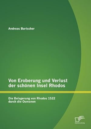 Seller image for Von Eroberung und Verlust der schnen Insel Rhodos: Die Belagerung von Rhodos 1522 durch die Osmanen for sale by BuchWeltWeit Ludwig Meier e.K.