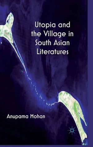 Imagen del vendedor de Utopia and the Village in South Asian Literatures a la venta por BuchWeltWeit Ludwig Meier e.K.