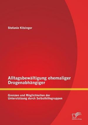 Imagen del vendedor de Alltagsbewltigung ehemaliger Drogenabhngiger: Grenzen und Mglichkeiten der Untersttzung durch Selbsthilfegruppen a la venta por BuchWeltWeit Ludwig Meier e.K.