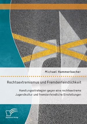 Immagine del venditore per Rechtsextremismus und Fremdenfeindlichkeit: Handlungsstrategien gegen eine rechtsextreme Jugendkultur und fremdenfeindliche Einstellungen venduto da BuchWeltWeit Ludwig Meier e.K.