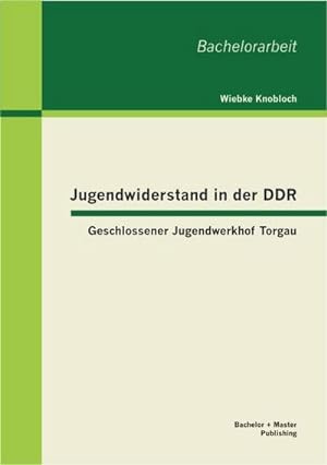 Imagen del vendedor de Jugendwiderstand in der DDR: Geschlossener Jugendwerkhof Torgau a la venta por BuchWeltWeit Ludwig Meier e.K.