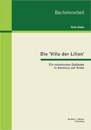 Seller image for Die 'Villa der Lilien': Ein minoisches Gebude in Amnisos auf Kreta for sale by BuchWeltWeit Ludwig Meier e.K.