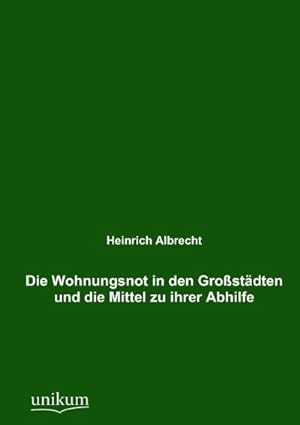 Seller image for Die Wohnungsnot in den Grostdten und die Mittel zu ihrer Abhilfe for sale by BuchWeltWeit Ludwig Meier e.K.