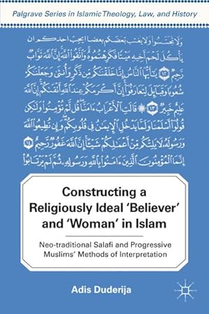 Seller image for Constructing a Religiously Ideal ', Believer', and ', Woman', in Islam: Neo-Traditional Salafi and Progressive Muslims' Methods of Interpretation for sale by BuchWeltWeit Ludwig Meier e.K.