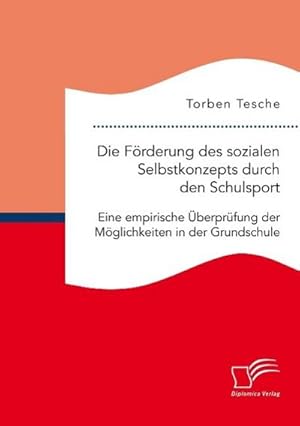 Seller image for Die Frderung des sozialen Selbstkonzepts durch den Schulsport: Eine empirische berprfung der Mglichkeiten in der Grundschule for sale by BuchWeltWeit Ludwig Meier e.K.