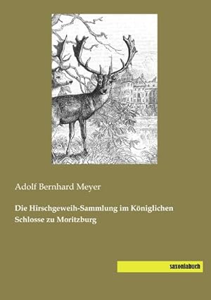 Seller image for Die Hirschgeweih-Sammlung im Kniglichen Schlosse zu Moritzburg for sale by BuchWeltWeit Ludwig Meier e.K.