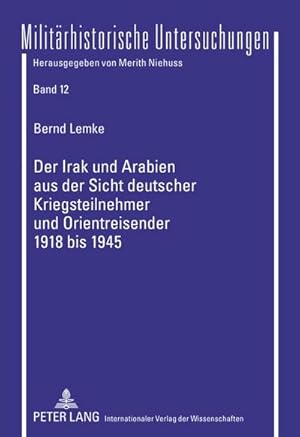 Immagine del venditore per Der Irak und Arabien aus der Sicht deutscher Kriegsteilnehmer und Orientreisender 1918 bis 1945 venduto da BuchWeltWeit Ludwig Meier e.K.