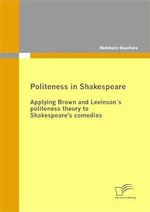 Bild des Verkufers fr Politeness in Shakespeare: Applying Brown and Levinson s politeness theory to Shakespeares comedies zum Verkauf von BuchWeltWeit Ludwig Meier e.K.