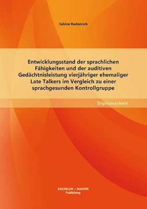 Seller image for Entwicklungsstand der sprachlichen Fhigkeiten und der auditiven Gedchtnisleistung vierjhriger ehemaliger Late Talkers im Vergleich zu einer sprachgesunden Kontrollgruppe for sale by BuchWeltWeit Ludwig Meier e.K.