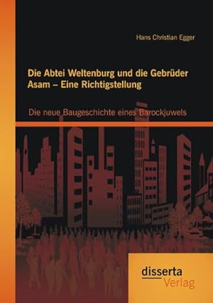 Seller image for Die Abtei Weltenburg und die Gebrder Asam  Eine Richtigstellung: Die neue Baugeschichte eines Barockjuwels for sale by BuchWeltWeit Ludwig Meier e.K.