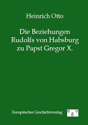 Seller image for Die Beziehungen Rudolfs von Habsburg zu Papst Gregor X. for sale by BuchWeltWeit Ludwig Meier e.K.
