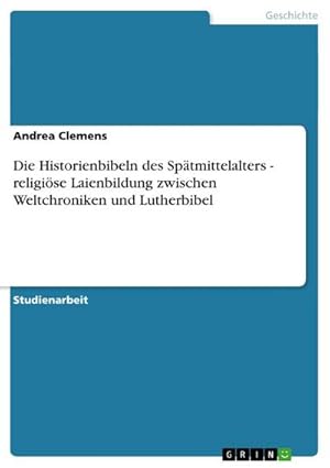 Seller image for Die Historienbibeln des Sptmittelalters - religise Laienbildung zwischen Weltchroniken und Lutherbibel for sale by BuchWeltWeit Ludwig Meier e.K.