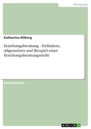 Seller image for Erziehungsberatung - Definition, Allgemeines und Beispiel einer Erziehungsberatungsstelle for sale by BuchWeltWeit Ludwig Meier e.K.