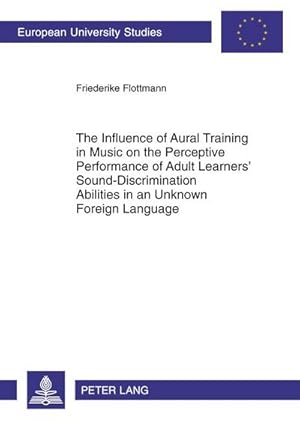 Imagen del vendedor de The Influence of Aural Training in Music on the Perceptive Performance of Adult Learners Sound-Discrimination Abilities in an Unknown Foreign Language a la venta por BuchWeltWeit Ludwig Meier e.K.