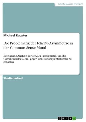 Seller image for Die Problematik der Ich/Du-Asymmetrie in der Common Sense Moral for sale by BuchWeltWeit Ludwig Meier e.K.