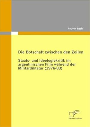 Seller image for Die Botschaft zwischen den Zeilen: Staats- und Ideologiekritik im argentinischen Film whrend der Militrdiktatur (1976-83) for sale by BuchWeltWeit Ludwig Meier e.K.