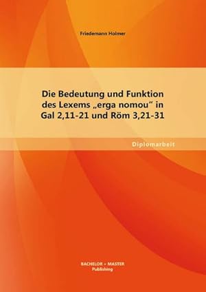 Seller image for Die Bedeutung und Funktion des Lexems "erga nomou" in Gal 2,11-21 und Rm 3,21-31 for sale by BuchWeltWeit Ludwig Meier e.K.