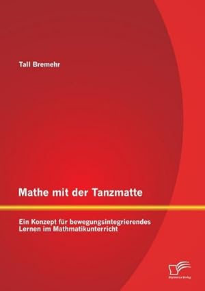 Seller image for Mathe mit der Tanzmatte: Ein Konzept fr bewegungsintegrierendes Lernen im Mathmatikunterricht for sale by BuchWeltWeit Ludwig Meier e.K.