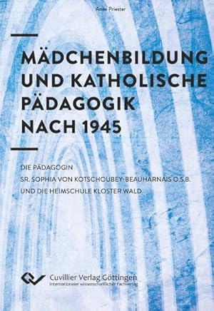 Seller image for Mdchenbildung und Katholische Pdagogik nach 1945. Die Pdagogin Sr. Sophia von Kotschoubey-Beauharnais O.S.B. und die Heimschule Kloster Wald for sale by BuchWeltWeit Ludwig Meier e.K.